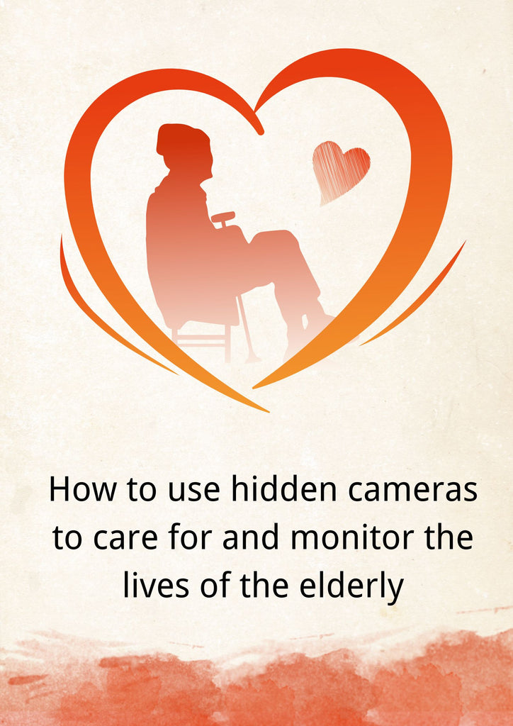 How to use hidden cameras to care for and monitor the lives of the elderly?
