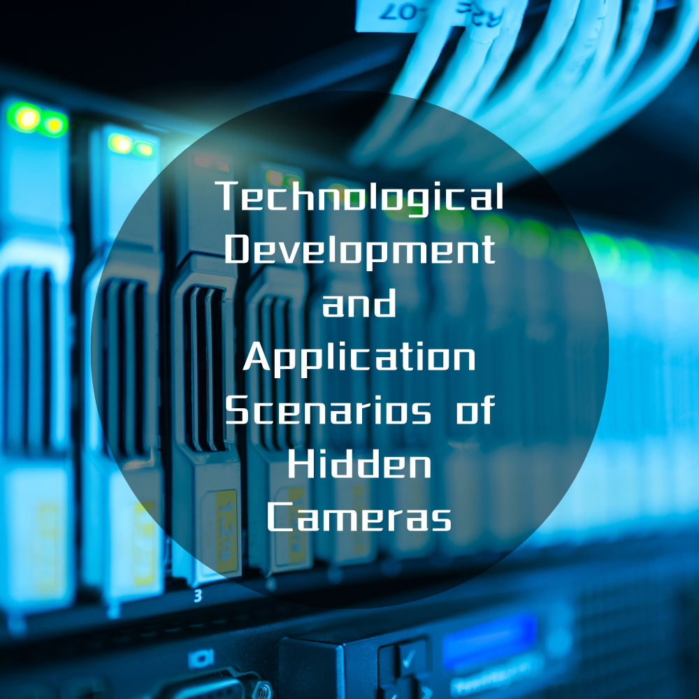 Technological Development and Application Scenarios of Hidden Cameras