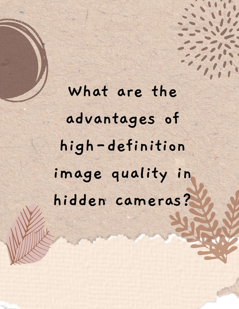 What are the advantages of the high-definition imaging of hidden cameras?